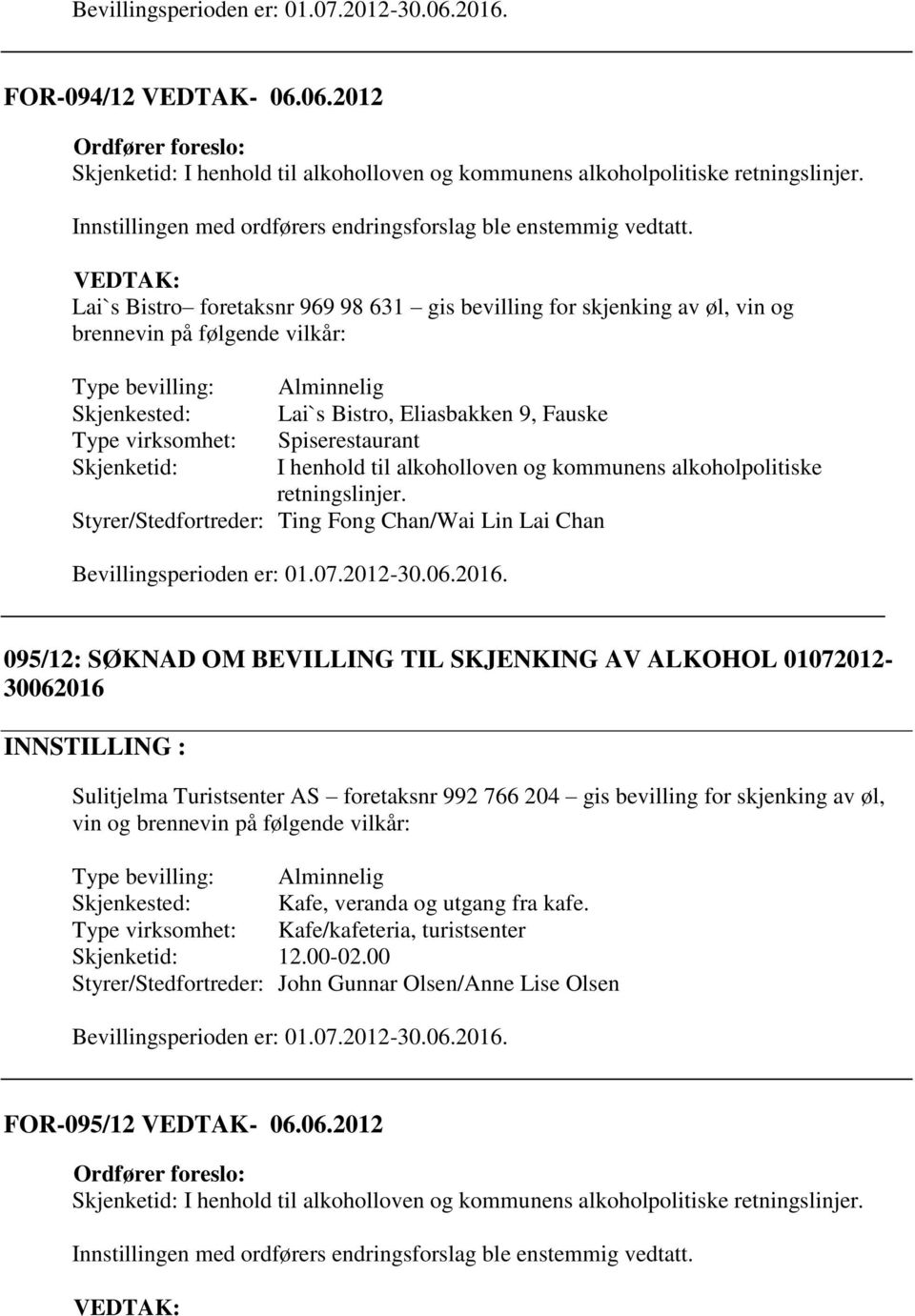 Lai`s Bistro, Eliasbakken 9, Fauske Type virksomhet: Spiserestaurant Skjenketid: I henhold til alkoholloven og kommunens alkoholpolitiske Styrer/Stedfortreder: Ting Fong Chan/Wai Lin Lai Chan 095/12: