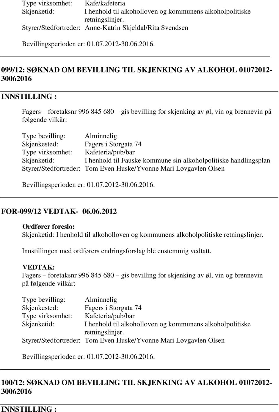 Skjenketid: I henhold til Fauske kommune sin alkoholpolitiske handlingsplan Styrer/Stedfortreder: Tom Even Huske/Yvonne Mari Løvgavlen Olsen FOR-099/12 VEDTAK- 06.