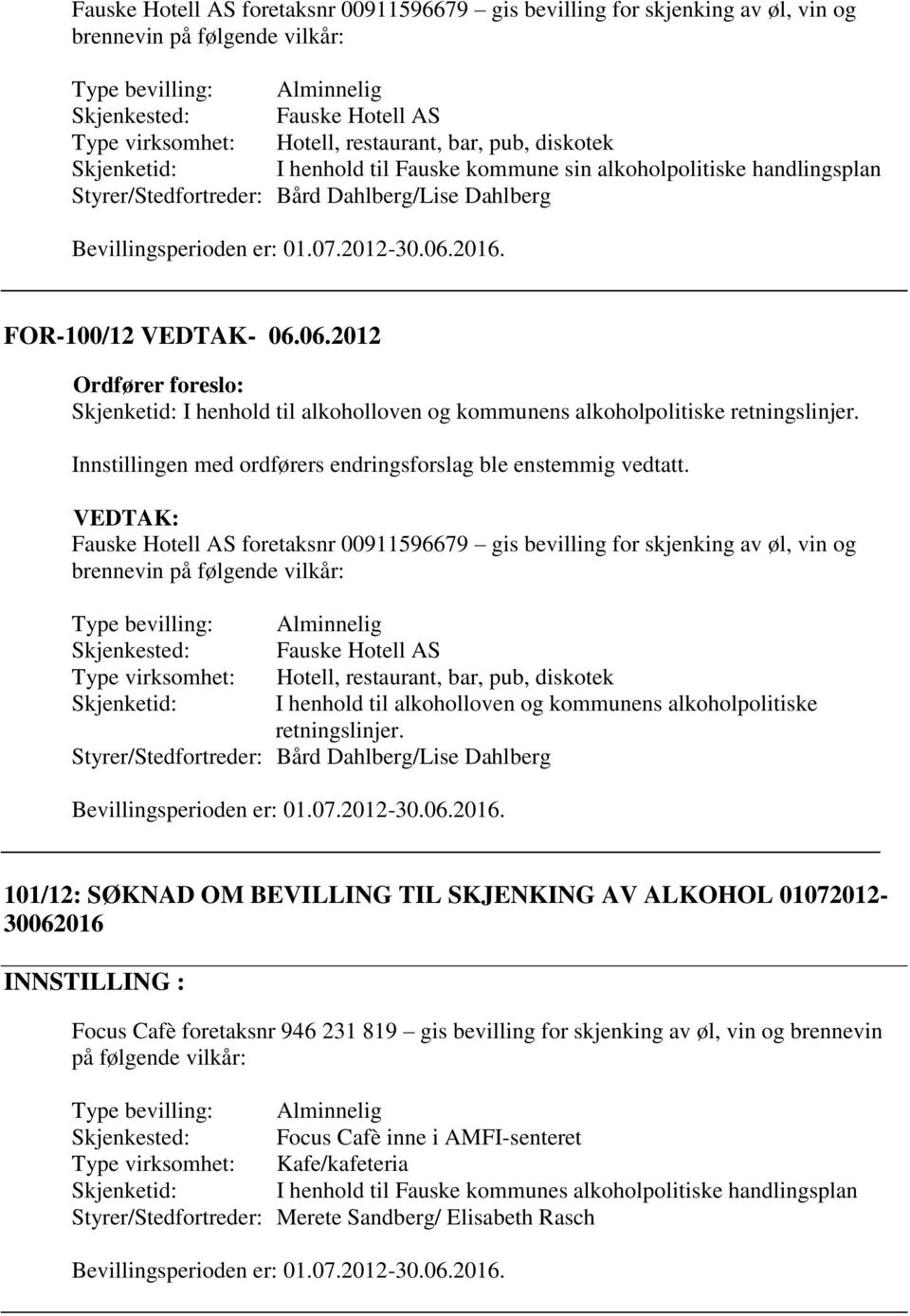 06.2012 Skjenketid: I henhold til alkoholloven og kommunens alkoholpolitiske  Skjenketid: I henhold til alkoholloven og kommunens alkoholpolitiske Styrer/Stedfortreder: Bård Dahlberg/Lise Dahlberg