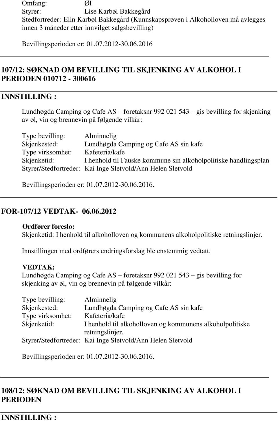 2016 107/12: SØKNAD OM BEVILLING TIL SKJENKING AV ALKOHOL I PERIODEN 010712-300616 Lundhøgda Camping og Cafe AS foretaksnr 992 021 543 gis bevilling for skjenking av øl, vin og brennevin på følgende