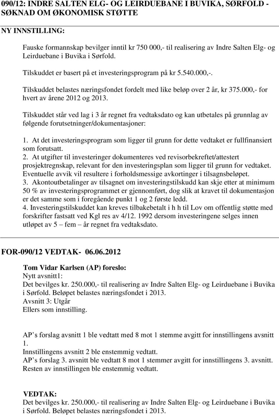 000,- for hvert av årene 2012 og 2013. Tilskuddet står ved lag i 3 år regnet fra vedtaksdato og kan utbetales på grunnlag av følgende forutsetninger/dokumentasjoner: 1.