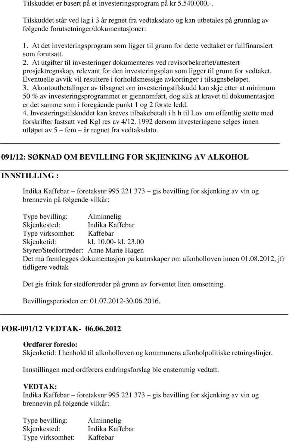 At utgifter til investeringer dokumenteres ved revisorbekreftet/attestert prosjektregnskap, relevant for den investeringsplan som ligger til grunn for vedtaket.