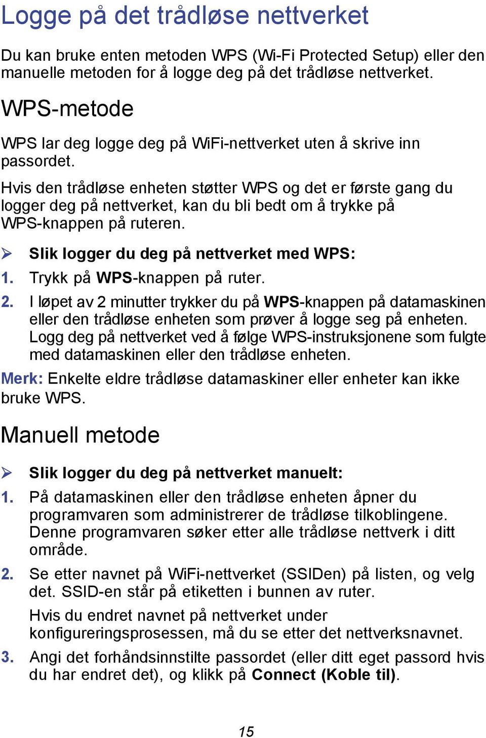 Hvis den trådløse enheten støtter WPS og det er første gang du logger deg på nettverket, kan du bli bedt om å trykke på WPS-knappen på ruteren. Slik logger du deg på nettverket med WPS: 1.