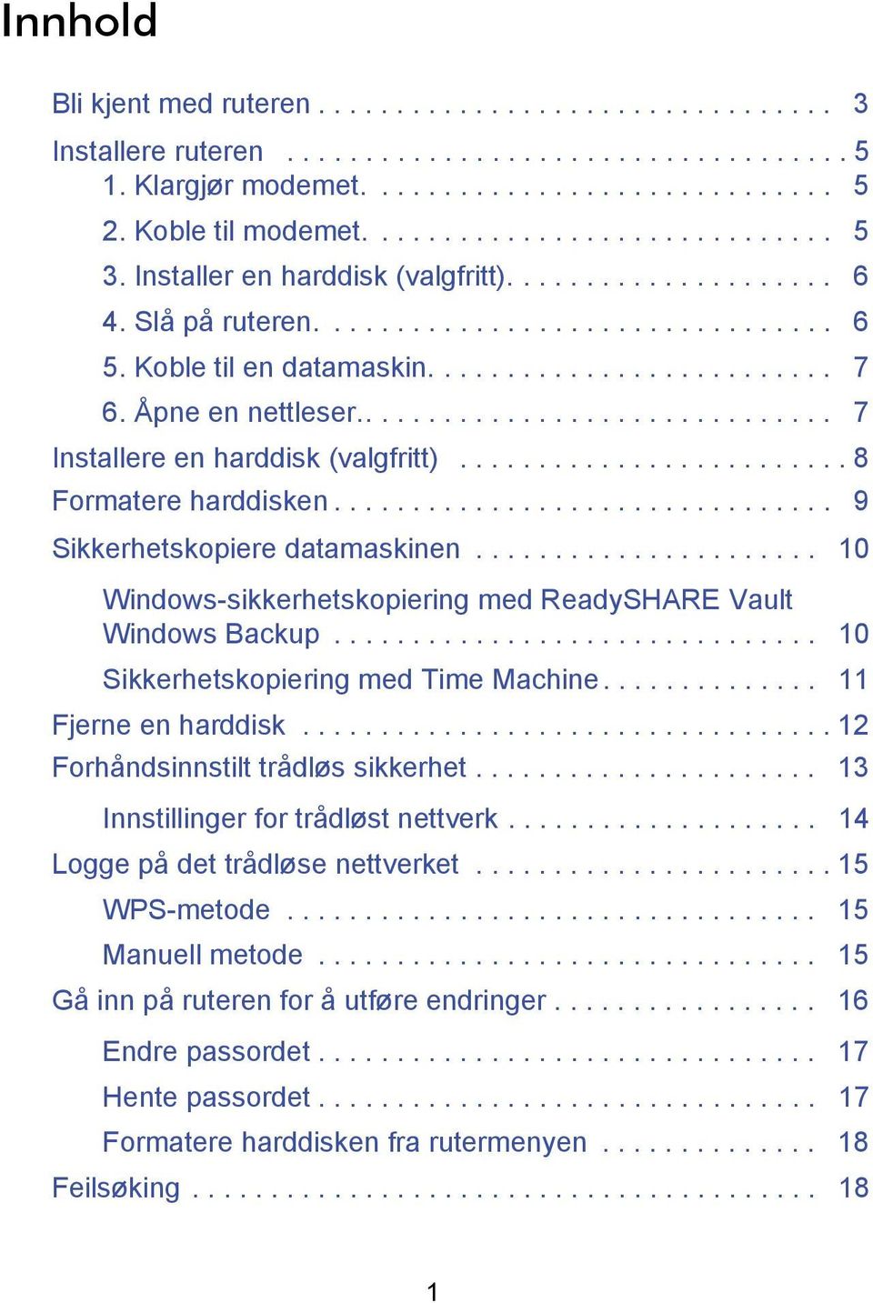 .............................. 7 Installere en harddisk (valgfritt)......................... 8 Formatere harddisken................................ 9 Sikkerhetskopiere datamaskinen.