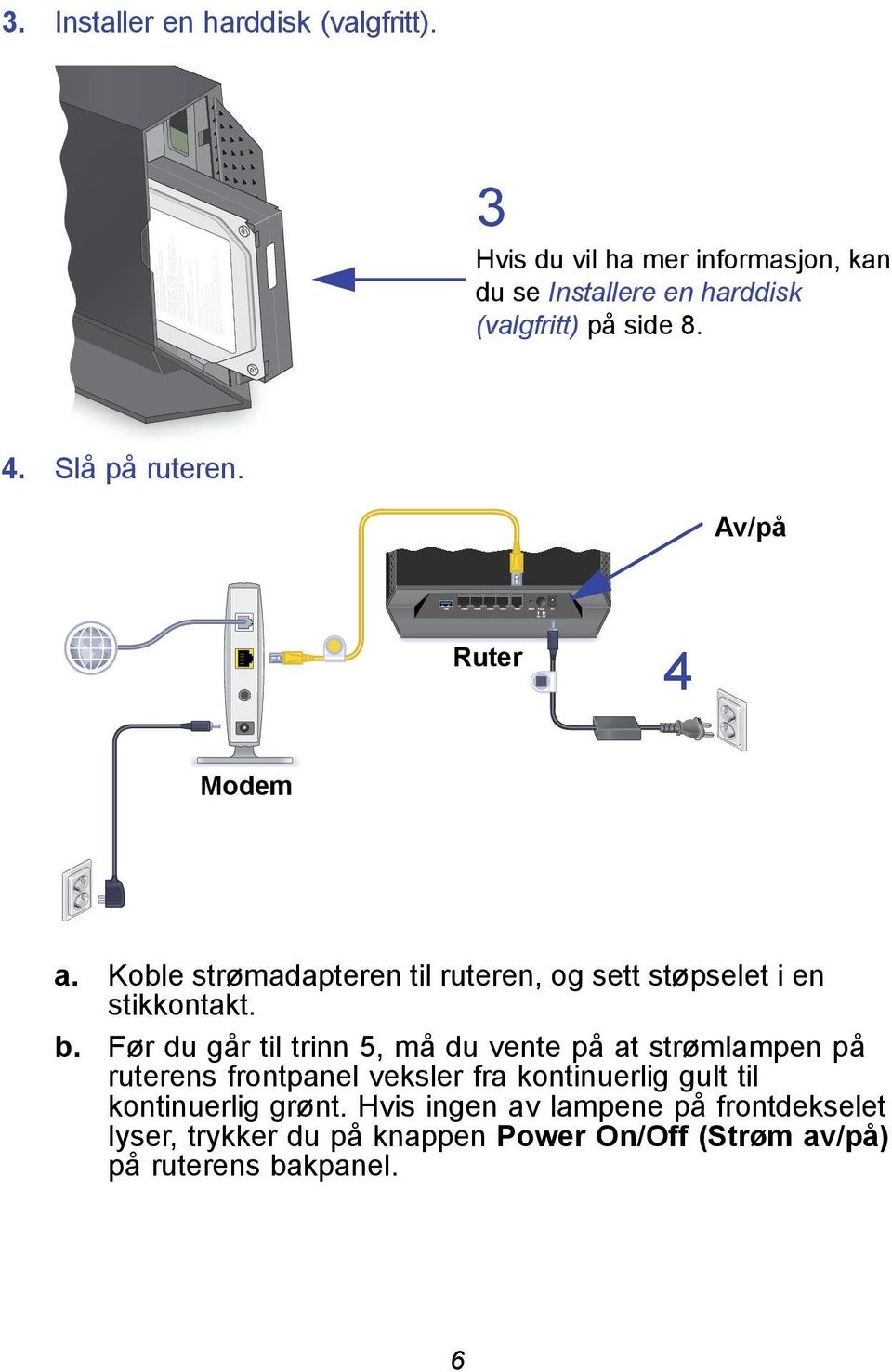 Av/på Ruter 4 Modem a. Koble strømadapteren til ruteren, og sett støpselet i en stikkontakt. b.