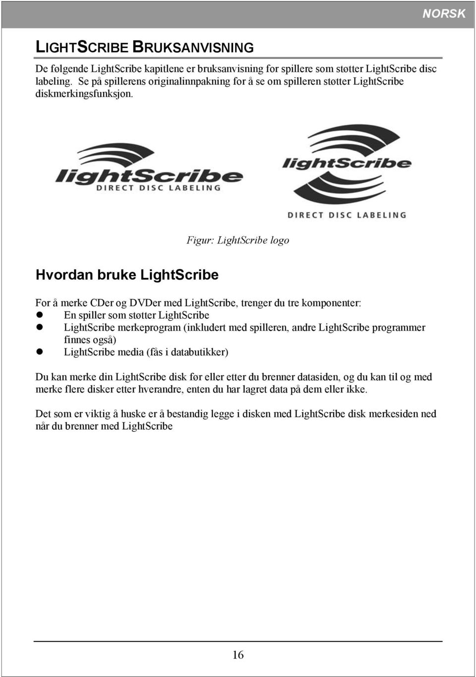 Figur: LightScribe logo Hvordan bruke LightScribe For å merke CDer og DVDer med LightScribe, trenger du tre komponenter: En spiller som støtter LightScribe LightScribe merkeprogram (inkludert med