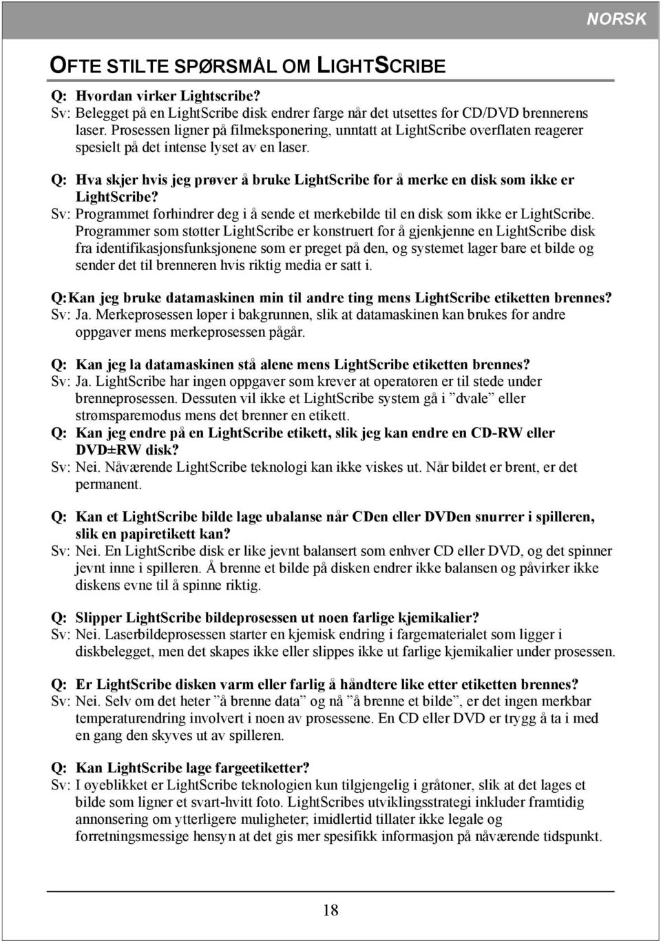 Q: Hva skjer hvis jeg prøver å bruke LightScribe for å merke en disk som ikke er LightScribe? Sv: Programmet forhindrer deg i å sende et merkebilde til en disk som ikke er LightScribe.