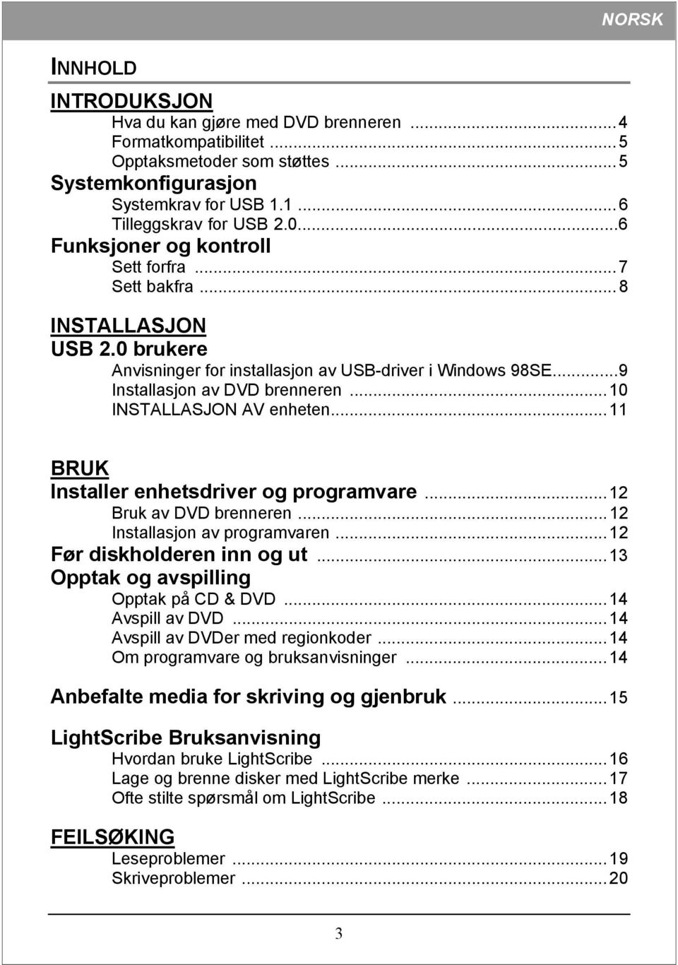 ..10 INSTALLASJON AV enheten...11 BRUK Installer enhetsdriver og programvare...12 Bruk av DVD brenneren...12 Installasjon av programvaren...12 Før diskholderen inn og ut.