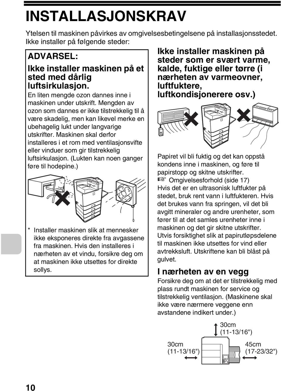 Mengden av ozon som dannes er ikke tilstrekkelig til å være skadelig, men kan likevel merke en ubehagelig lukt under langvarige utskrifter.