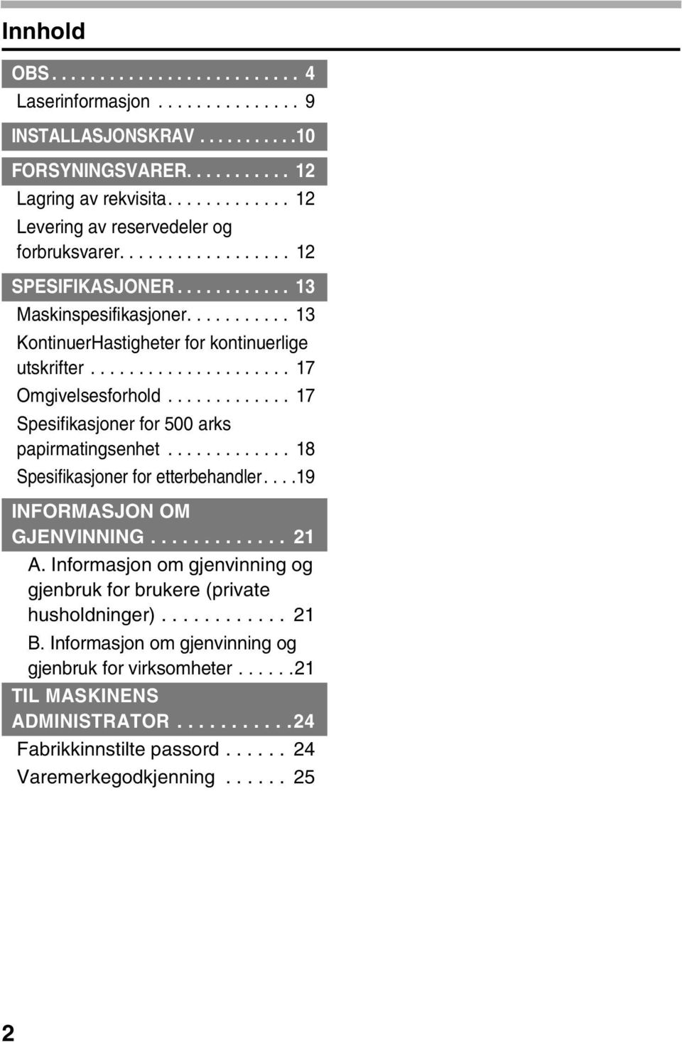 .................... 17 Omgivelsesforhold............. 17 Spesifikasjoner for 500 arks papirmatingsenhet............. 18 Spesifikasjoner for etterbehandler....19 INFORMASJON OM GJENVINNING............. 21 A.