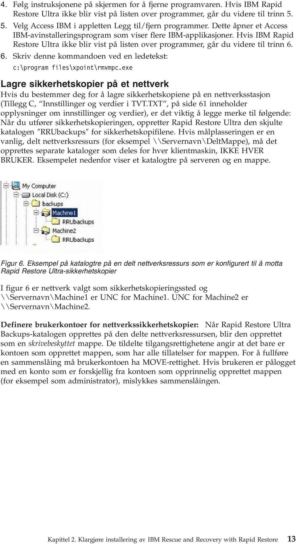 His IBM Rapid Restore Ultra ikke blir ist på listen oer programmer, går du idere til trinn 6. 6. Skri denne kommandoen ed en ledetekst: c:\program files\xpoint\rmmpc.