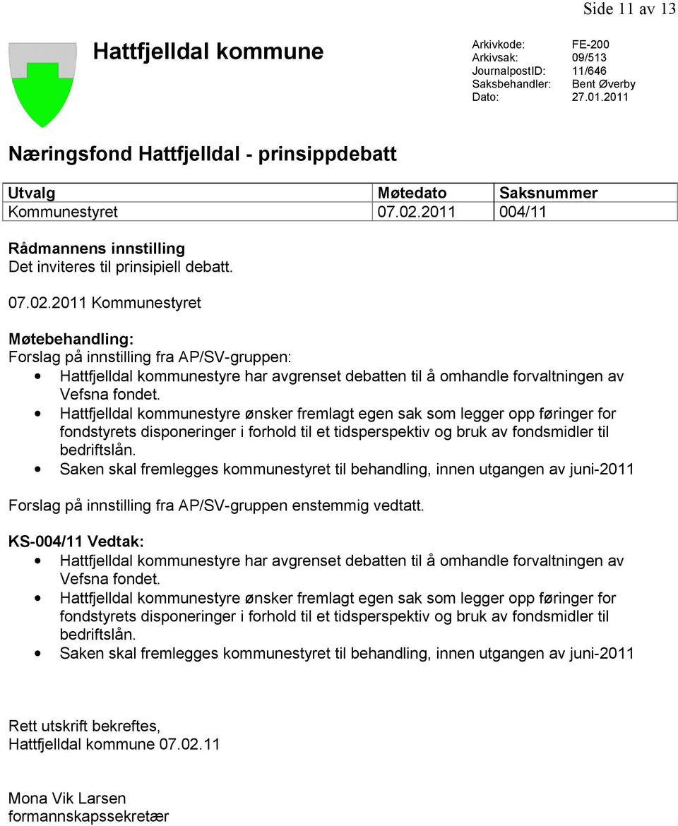 2011 004/11 Rådmannens innstilling Det inviteres til prinsipiell debatt. 07.02.