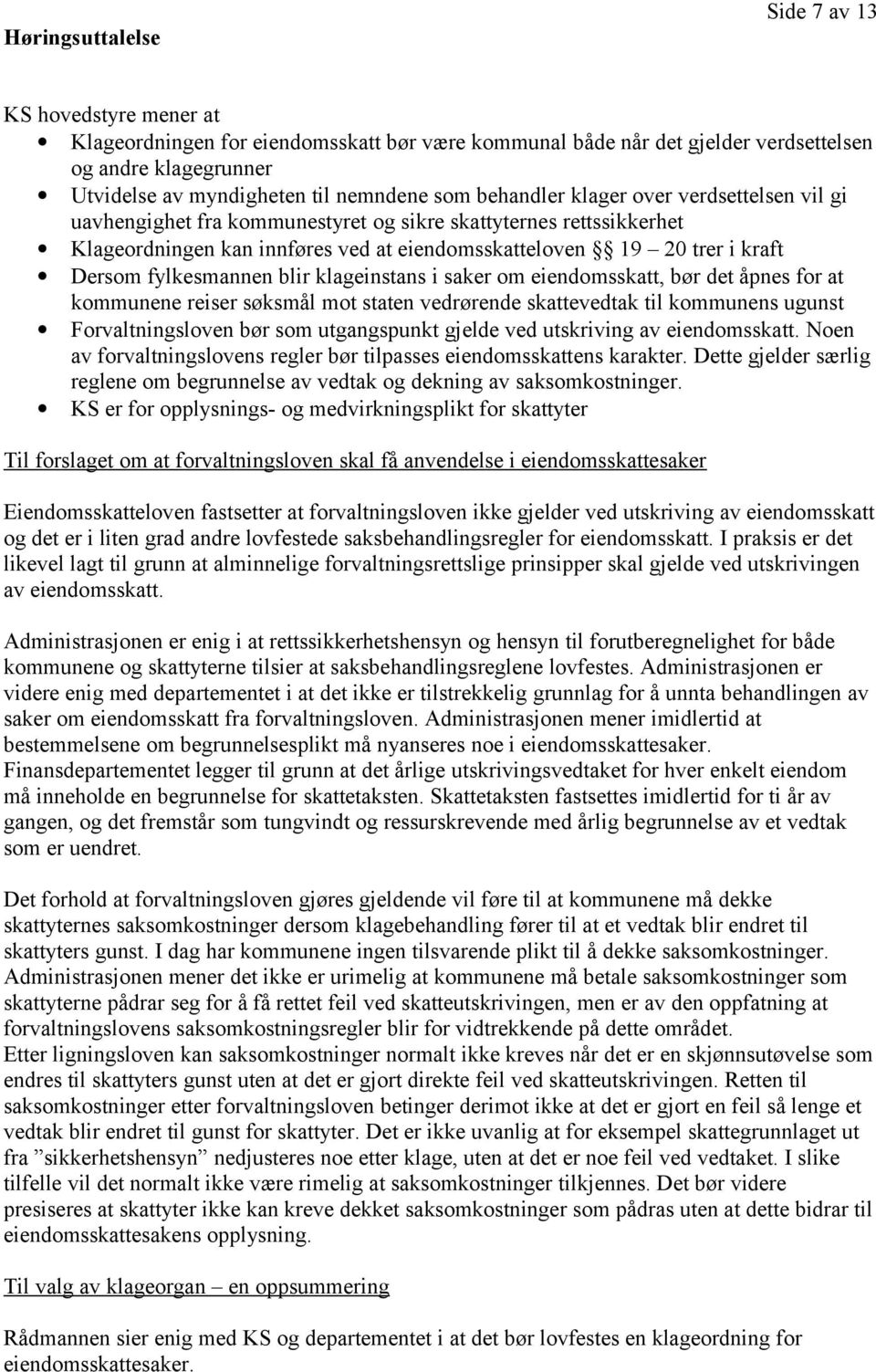 fylkesmannen blir klageinstans i saker om eiendomsskatt, bør det åpnes for at kommunene reiser søksmål mot staten vedrørende skattevedtak til kommunens ugunst Forvaltningsloven bør som utgangspunkt