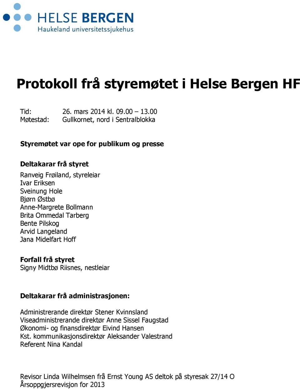 Anne-Margrete Bollmann Brita Ommedal Tarberg Bente Pilskog Arvid Langeland Jana Midelfart Hoff Forfall frå styret Signy Midtbø Riisnes, nestleiar Deltakarar frå administrasjonen: