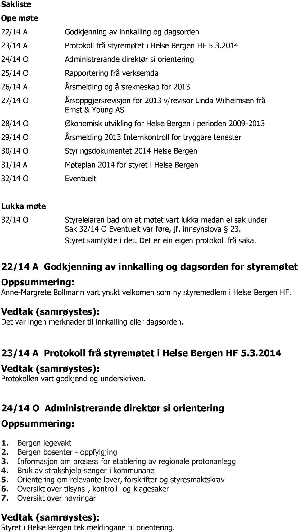 2014 24/14 O Administrerande direktør si orientering 25/14 O Rapportering frå verksemda 26/14 A Årsmelding og årsrekneskap for 2013 27/14 O Årsoppgjersrevisjon for 2013 v/revisor Linda Wilhelmsen frå