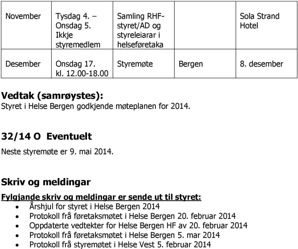 Skriv og meldingar Fylgjande skriv og meldingar er sende ut til styret: Årshjul for styret i Helse 2014 Protokoll frå føretaksmøtet i Helse 20.