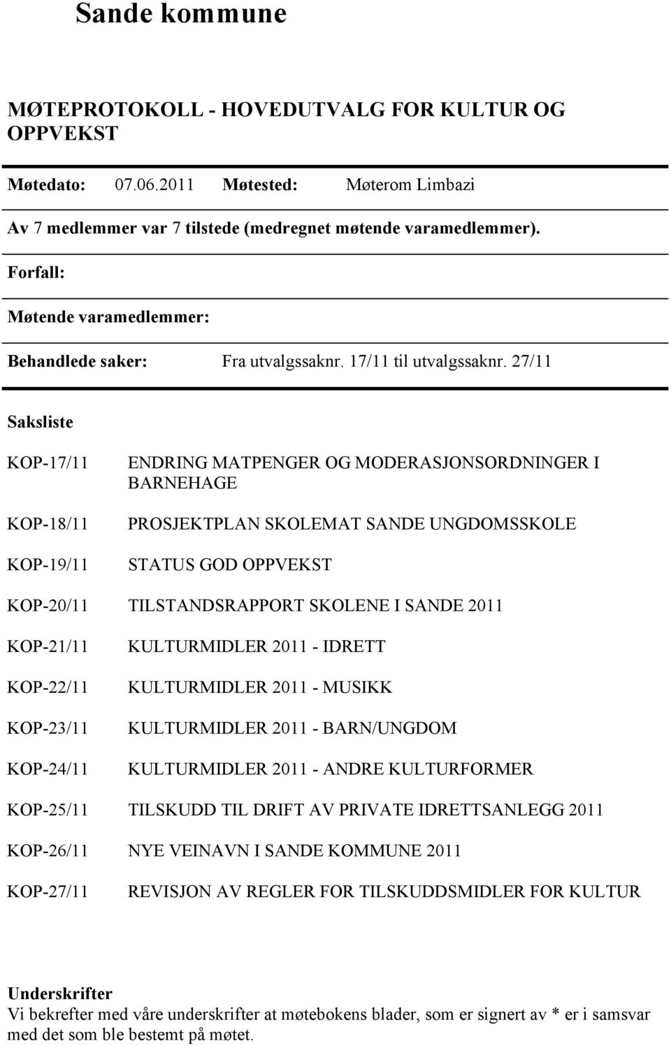 27/11 Saksliste KOP-17/11 KOP-18/11 KOP-19/11 ENDRING MATPENGER OG MODERASJONSORDNINGER I BARNEHAGE PROSJEKTPLAN SKOLEMAT SANDE UNGDOMSSKOLE STATUS GOD OPPVEKST KOP-20/11 TILSTANDSRAPPORT SKOLENE I