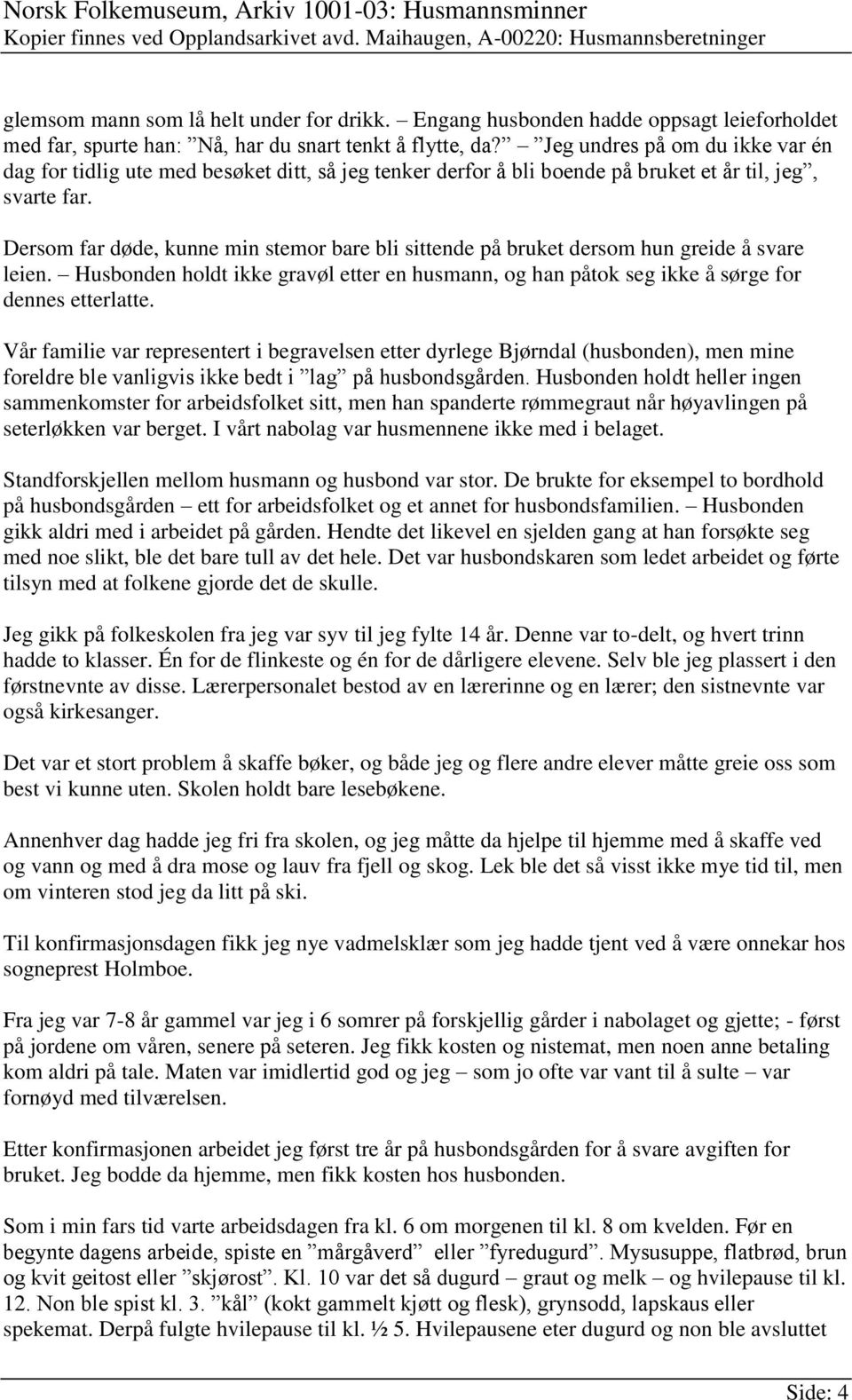 Dersom far døde, kunne min stemor bare bli sittende på bruket dersom hun greide å svare leien. Husbonden holdt ikke gravøl etter en husmann, og han påtok seg ikke å sørge for dennes etterlatte.