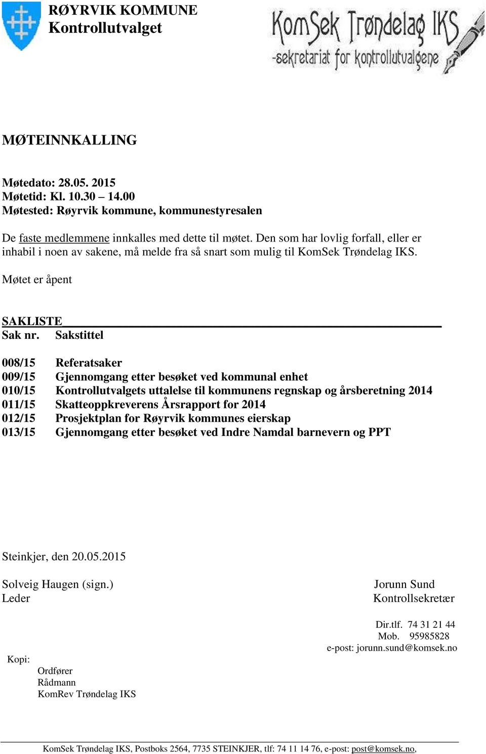 Sakstittel 008/15 Referatsaker 009/15 Gjennomgang etter besøket ved kommunal enhet 010/15 Kontrollutvalgets uttalelse til kommunens regnskap og årsberetning 2014 011/15 Skatteoppkreverens Årsrapport