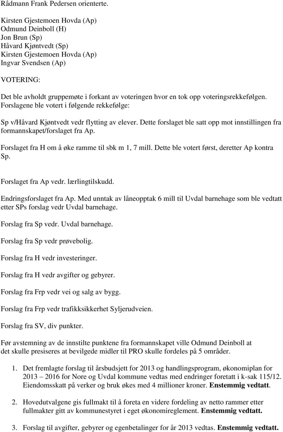 hvor en tok opp voteringsrekkefølgen. Forslagene ble votert i følgende rekkefølge: Sp v/håvard Kjøntvedt vedr flytting av elever.