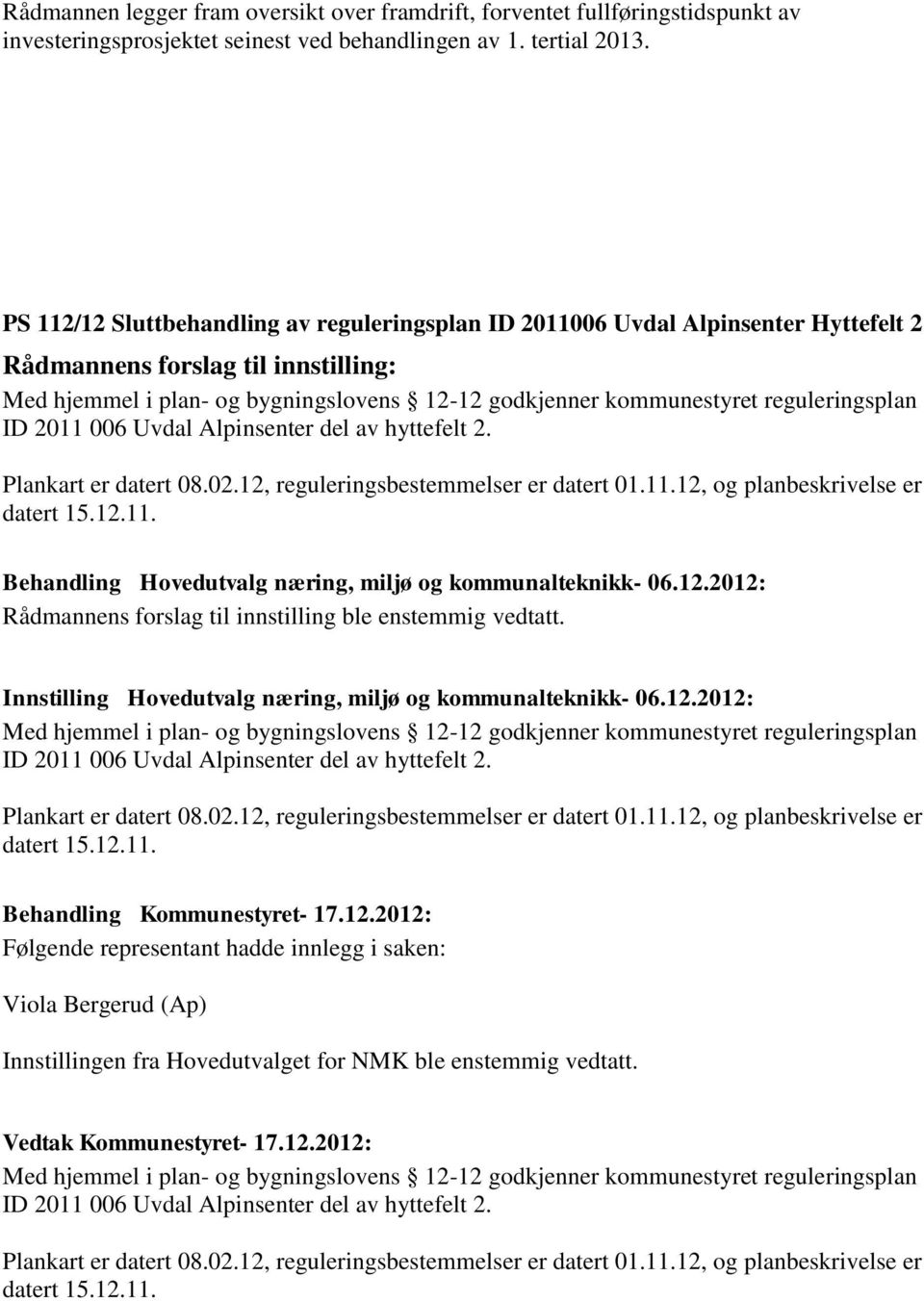 reguleringsplan ID 2011 006 Uvdal Alpinsenter del av hyttefelt 2. Plankart er datert 08.02.12, reguleringsbestemmelser er datert 01.11.12, og planbeskrivelse er datert 15.12.11. Behandling Hovedutvalg næring, miljø og kommunalteknikk- 06.