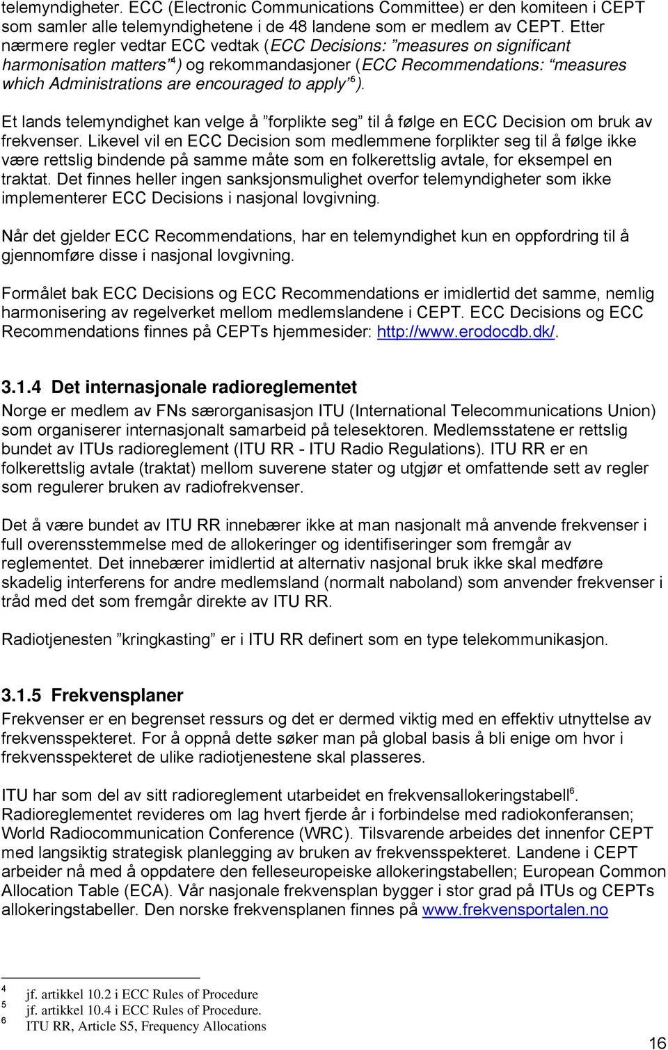 apply 5 ). Et lands telemyndighet kan velge å forplikte seg til å følge en ECC Decision om bruk av frekvenser.