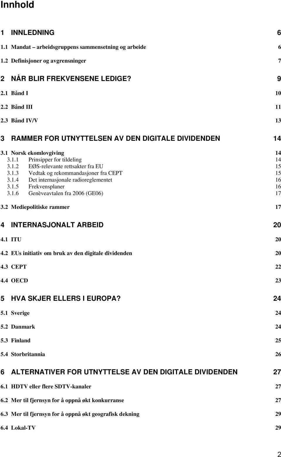 1.4 Det internasjonale radioreglementet 16 3.1.5 Frekvensplaner 16 3.1.6 Genèveavtalen fra 2006 (GE06) 17 3.2 Mediepolitiske rammer 17 4 INTERNASJONALT ARBEID 20 4.1 ITU 20 4.