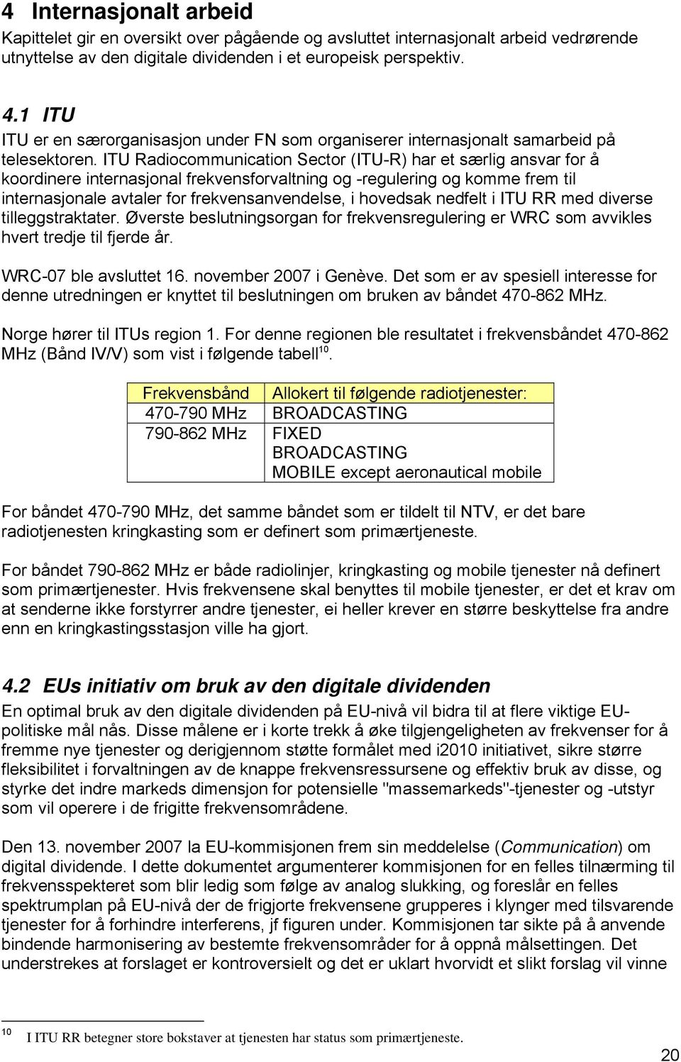 ITU Radiocommunication Sector (ITU-R) har et særlig ansvar for å koordinere internasjonal frekvensforvaltning og -regulering og komme frem til internasjonale avtaler for frekvensanvendelse, i