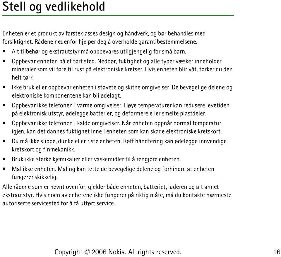 Nedbør, fuktighet og alle typer væsker inneholder mineraler som vil føre til rust på elektroniske kretser. Hvis enheten blir våt, tørker du den helt tørr.