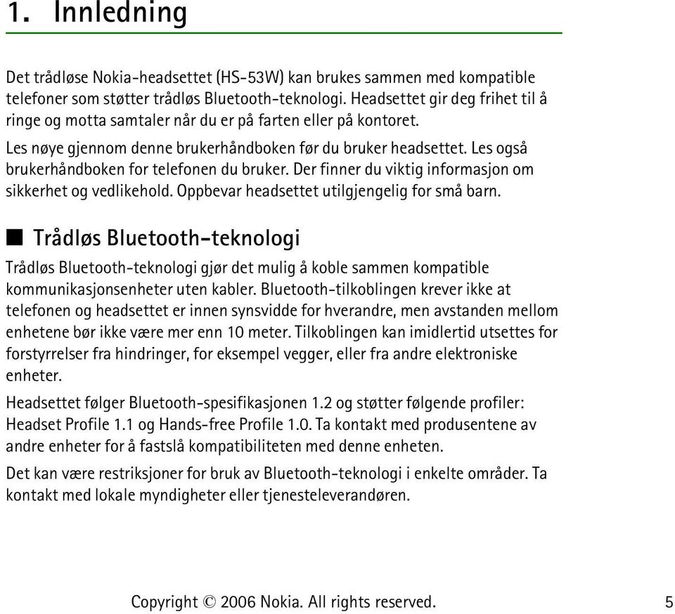 Les også brukerhåndboken for telefonen du bruker. Der finner du viktig informasjon om sikkerhet og vedlikehold. Oppbevar headsettet utilgjengelig for små barn.