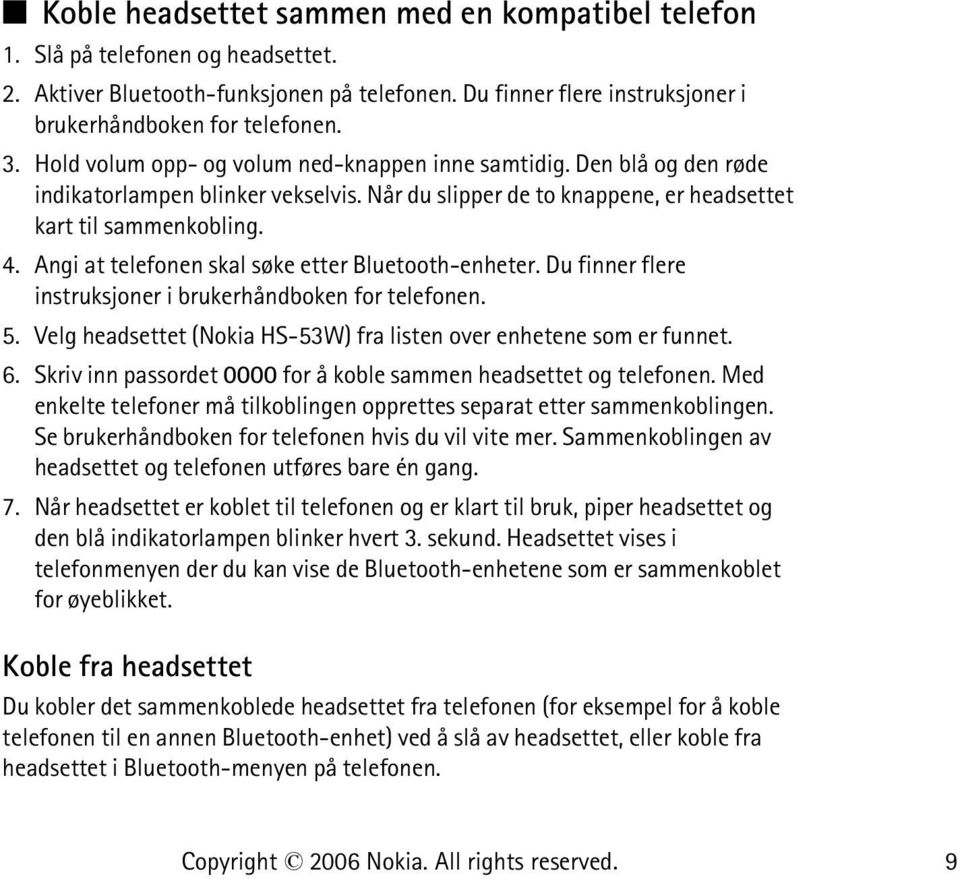 Angi at telefonen skal søke etter Bluetooth-enheter. Du finner flere instruksjoner i brukerhåndboken for telefonen. 5. Velg headsettet (Nokia HS-53W) fra listen over enhetene som er funnet. 6.