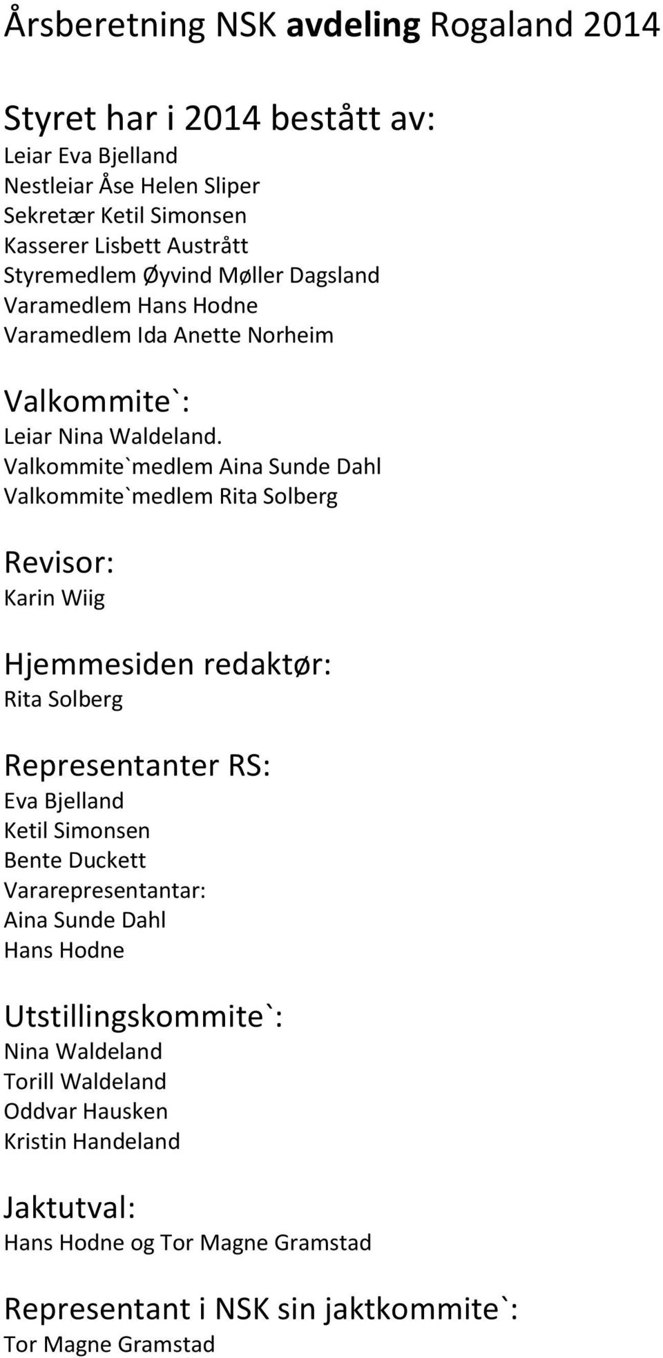 Valkommite`medlem Aina Sunde Dahl Valkommite`medlem Rita Solberg Revisor: Karin Wiig Hjemmesiden redaktør: Rita Solberg Representanter RS: Eva Bjelland Ketil Simonsen Bente