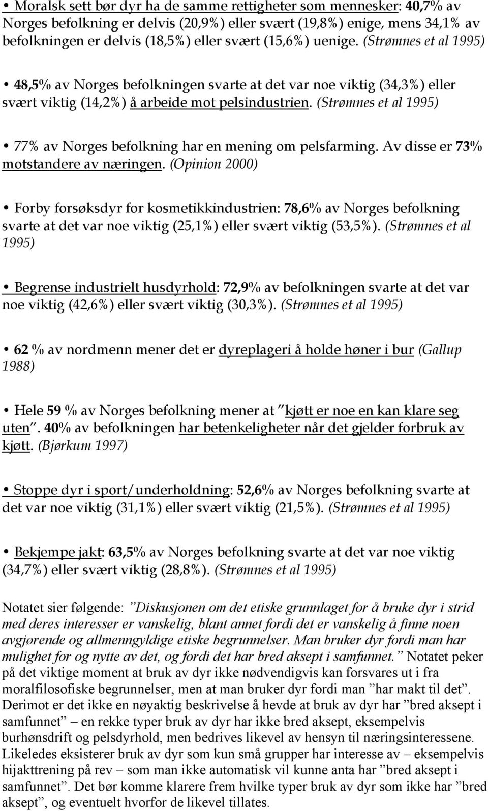 (Strømnes et al 1995) 77% av Norges befolkning har en mening om pelsfarming. Av disse er 73% motstandere av næringen.