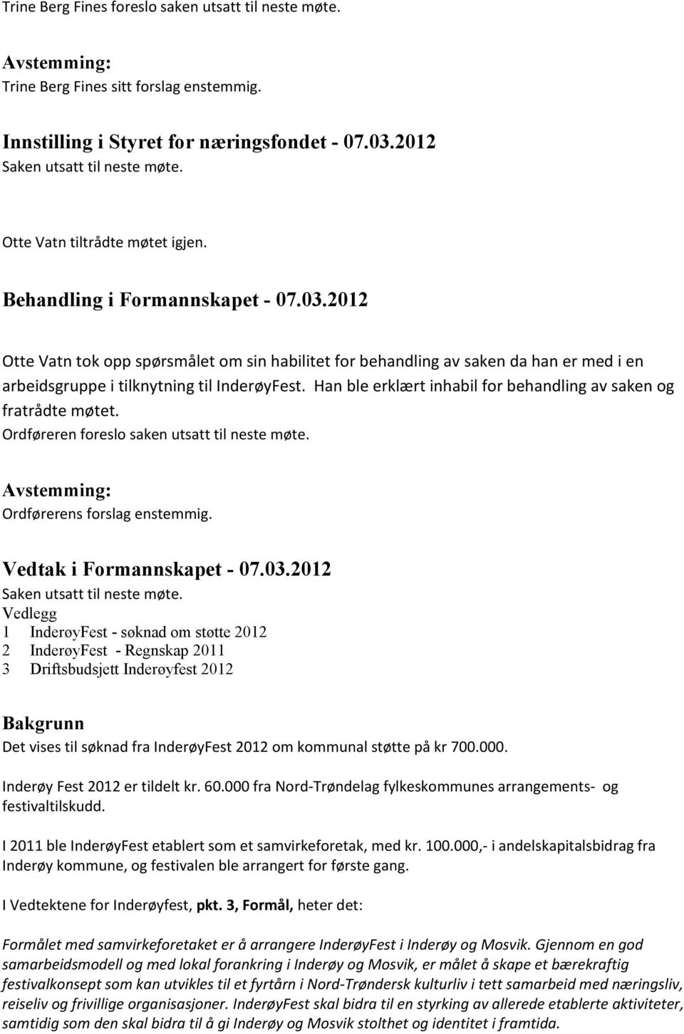 2012 Otte Vatn tok opp spørsmålet om sin habilitet for behandling av saken da han er med i en arbeidsgruppe i tilknytning til InderøyFest.