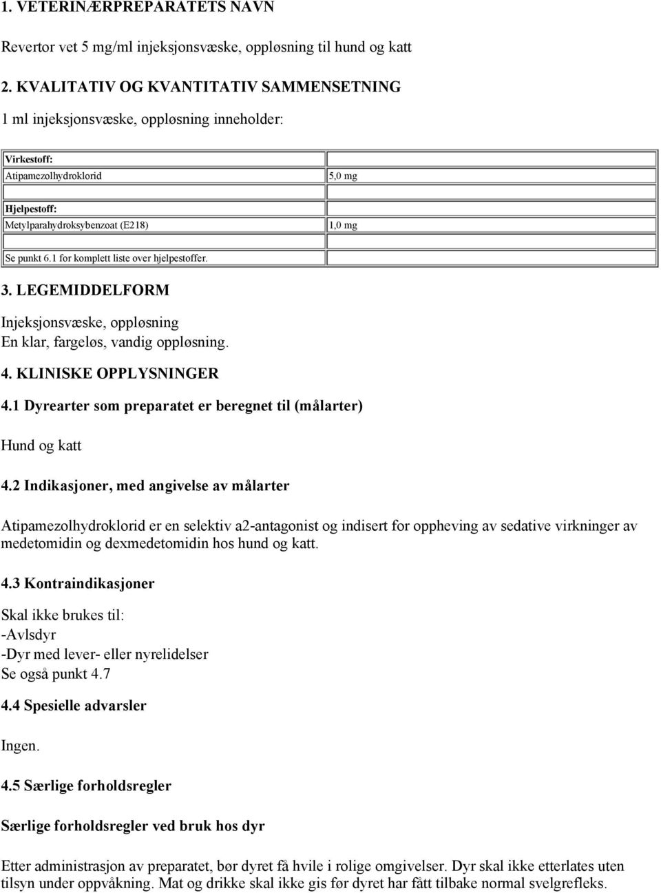 1 for komplett liste over hjelpestoffer. 3. LEGEMIDDELFORM Injeksjonsvæske, oppløsning En klar, fargeløs, vandig oppløsning. 4. KLINISKE OPPLYSNINGER 4.