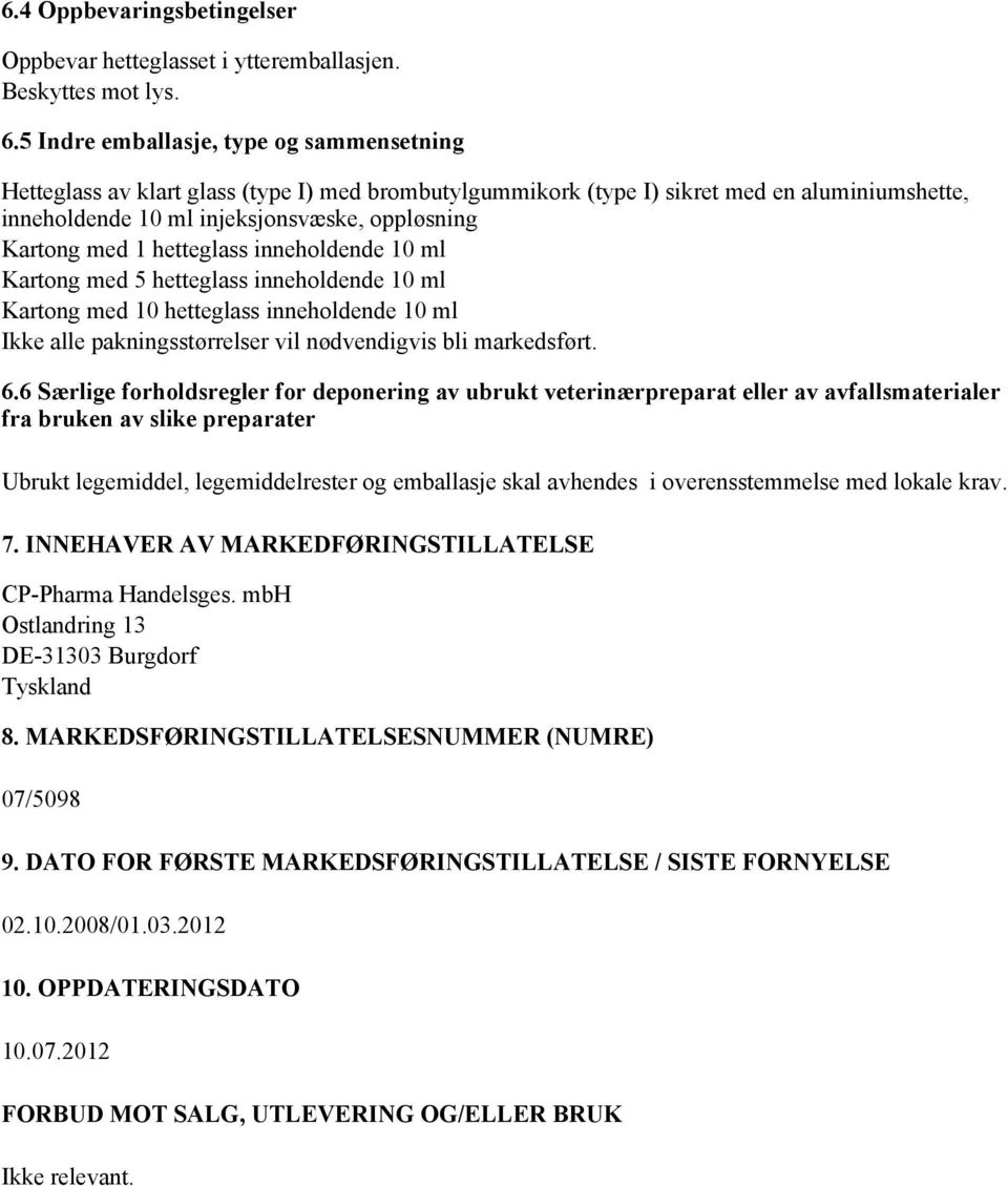 ml Kartong med 5 hetteglass inneholdende 10 ml Kartong med 10 hetteglass inneholdende 10 ml Ikke alle pakningsstørrelser vil nødvendigvis bli markedsført. 6.