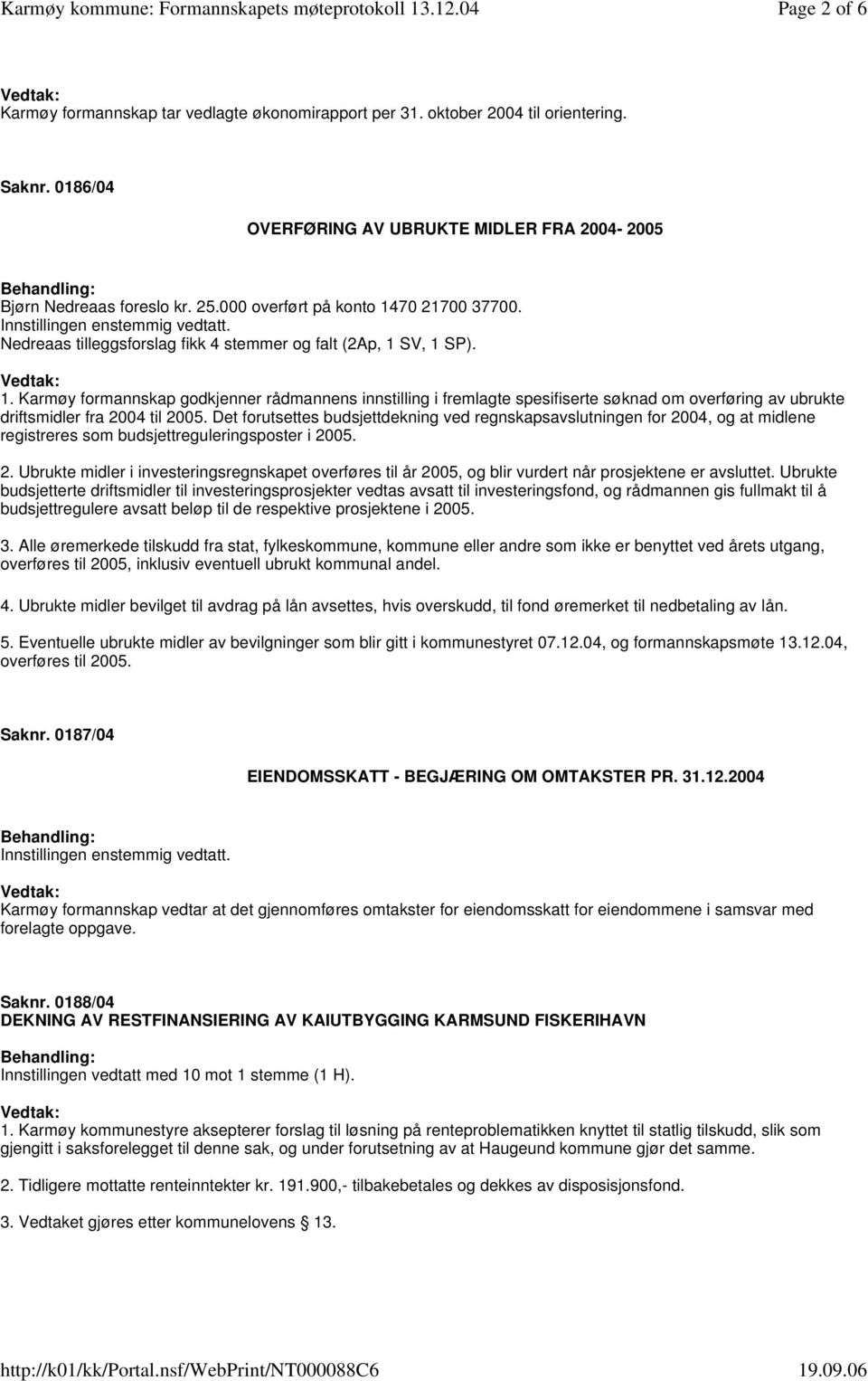 Det forutsettes budsjettdekning ved regnskapsavslutningen for 2004, og at midlene registreres som budsjettreguleringsposter i 2005. 2. Ubrukte midler i investeringsregnskapet overføres til år 2005, og blir vurdert når prosjektene er avsluttet.