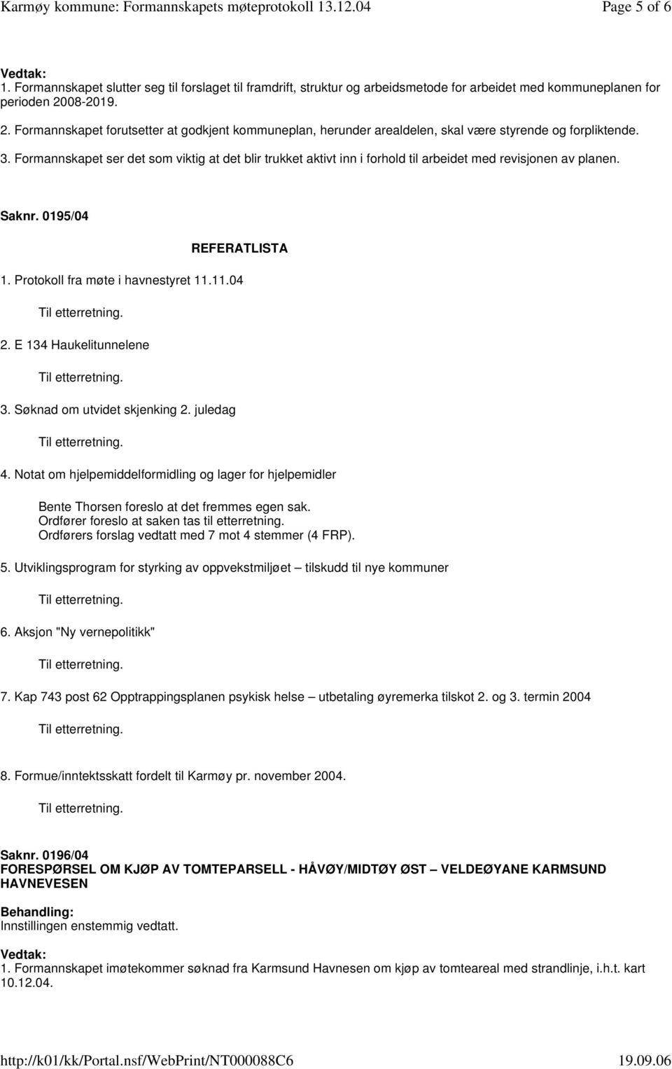 Formannskapet ser det som viktig at det blir trukket aktivt inn i forhold til arbeidet med revisjonen av planen. Saknr. 0195/04 REFERATLISTA 1. Protokoll fra møte i havnestyret 11.11.04 2.