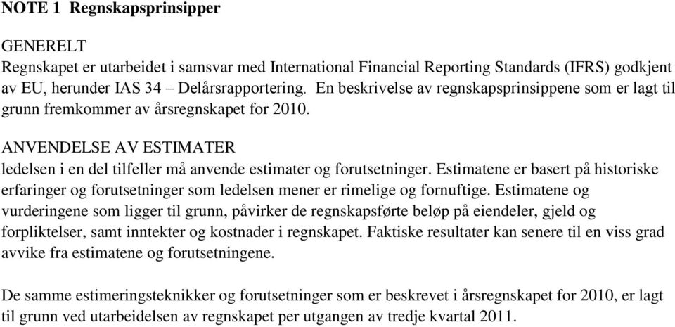 ANVENDELSE Utarbeidelse av regnskap AV ESTIMATER i overensstemmelse med generelt aksepterte regnskapsprinsipper krever at ledelsen i en del tilfeller må anvende estimater og forutsetninger.