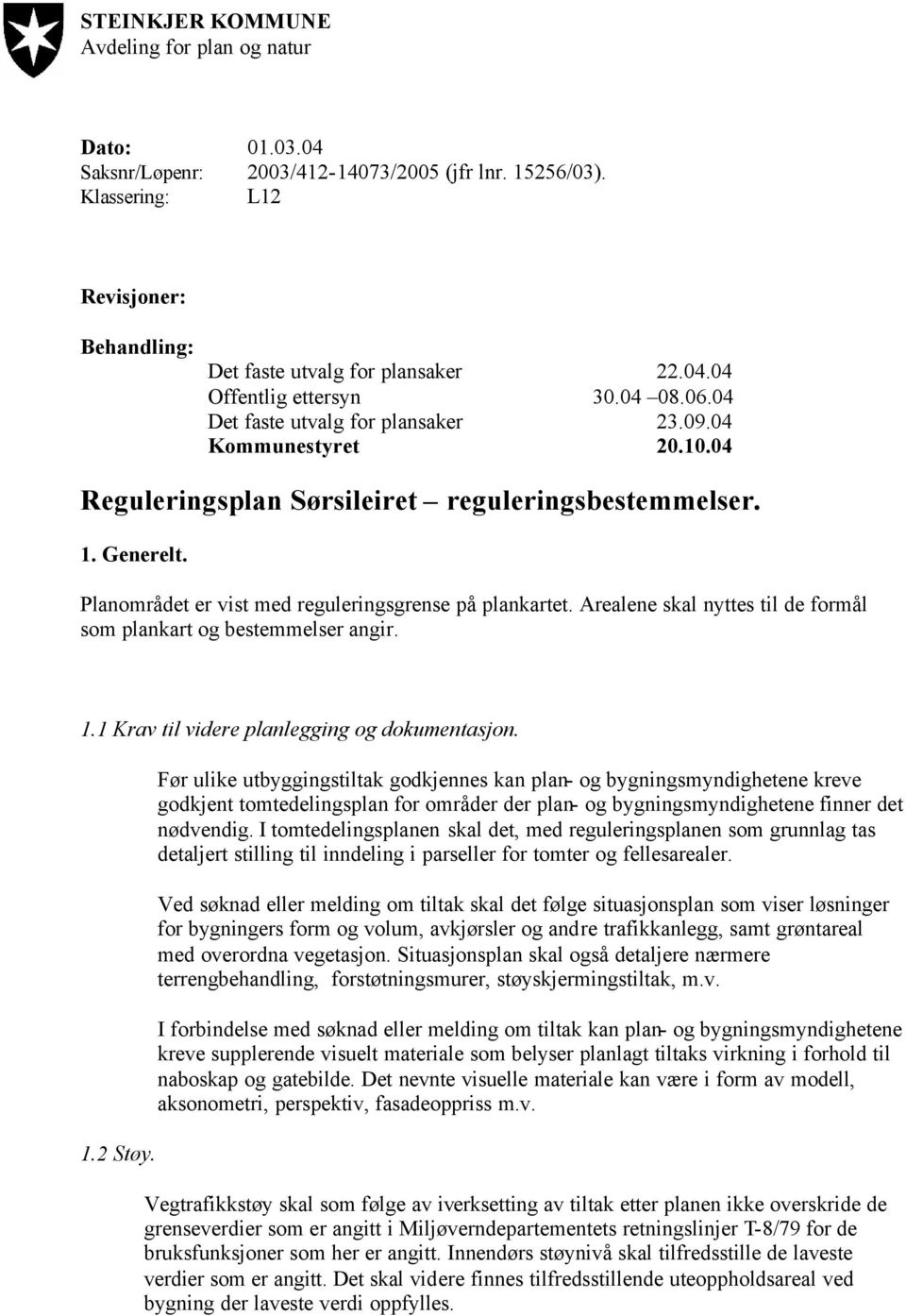 Arealene skal nyttes til de formål som plankart og bestemmelser angir. 1.1 Krav til videre planlegging og dokumentasjon. 1.2 Støy.