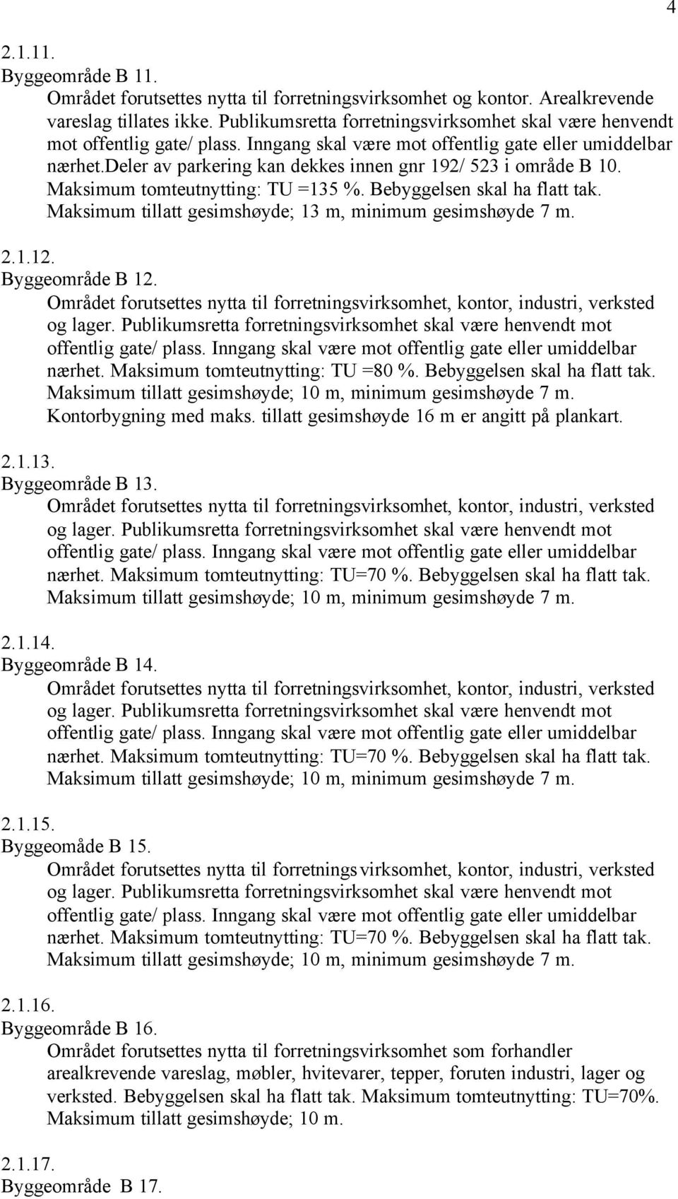 deler av parkering kan dekkes innen gnr 192/ 523 i område B 10. Maksimum tomteutnytting: TU =135 %. Bebyggelsen skal ha flatt tak. Maksimum tillatt gesimshøyde; 13 m, minimum gesimshøyde 7 m. 2.1.12.