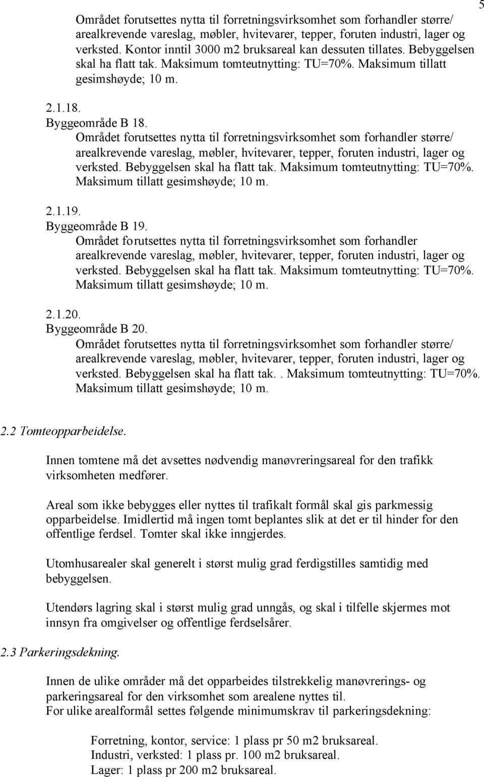 Bebyggelsen skal ha flatt tak. Maksimum tomteutnytting: TU=70%. 2.1.20. Byggeområde B 20. verksted. Bebyggelsen skal ha flatt tak.. Maksimum tomteutnytting: TU=70%. 2.2 Tomteopparbeidelse.