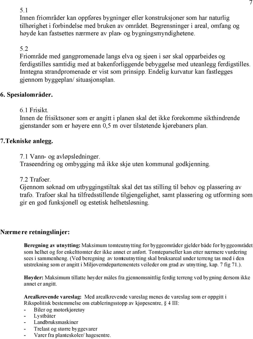 2 Friområde med gangpromenade langs elva og sjøen i sør skal opparbeides og ferdigstilles samtidig med at bakenforliggende bebyggelse med uteanlegg ferdigstilles.