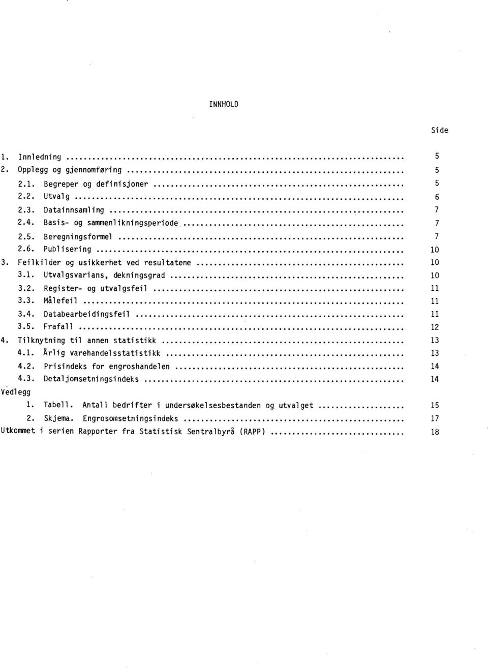 Databearbeidingsfeil 11 3.5. Frafall 12 4. Tilknytning til annen statistikk 13 4.1. Arlig varehandelsstatistikk 13 4.2. Prisindeks for engroshandelen 14 4.3. Detaljomsetningsindeks 14 v edlegg 1.