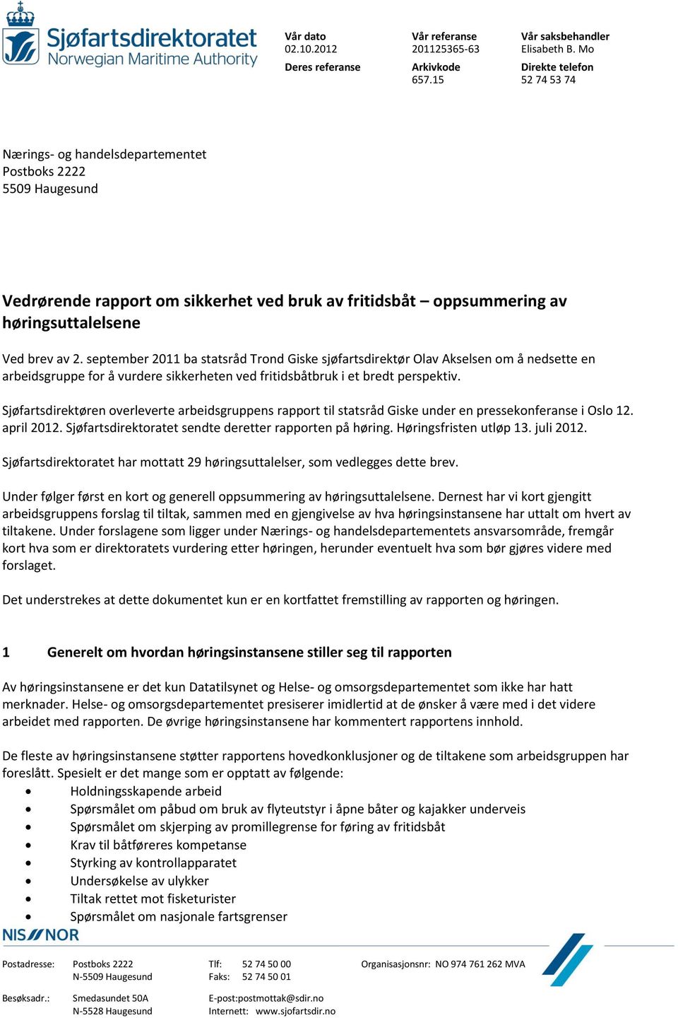 september 2011 ba statsråd Trond Giske sjøfartsdirektør Olav Akselsen om å nedsette en arbeidsgruppe for å vurdere sikkerheten ved fritidsbåtbruk i et bredt perspektiv.