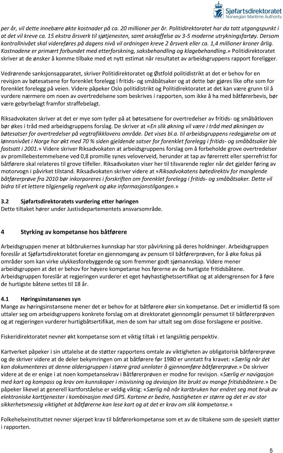 1,4 millioner kroner årlig. Kostnadene er primært forbundet med etterforskning, saksbehandling og klagebehandling.