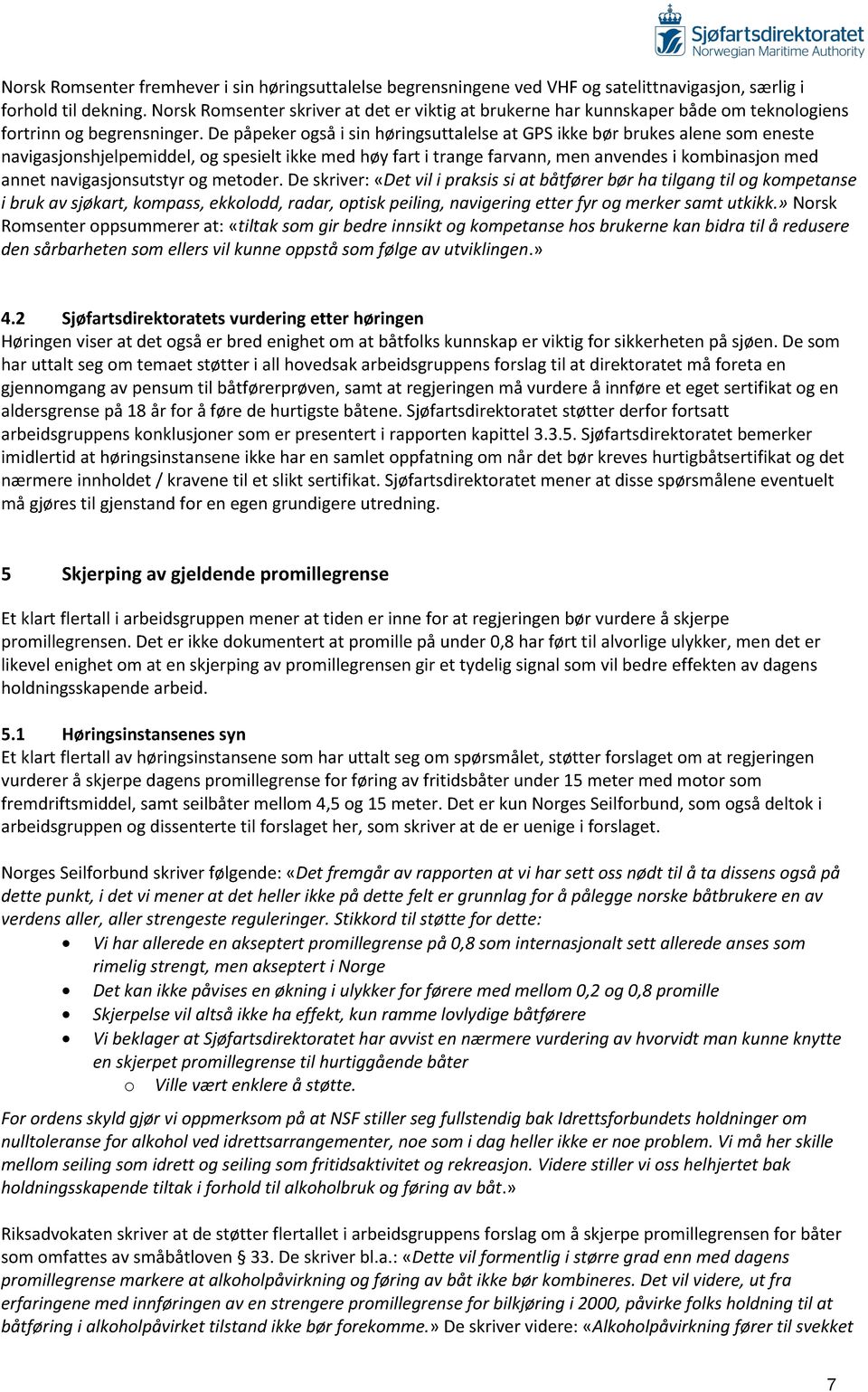 De påpeker også i sin høringsuttalelse at GPS ikke bør brukes alene som eneste navigasjonshjelpemiddel, og spesielt ikke med høy fart i trange farvann, men anvendes i kombinasjon med annet