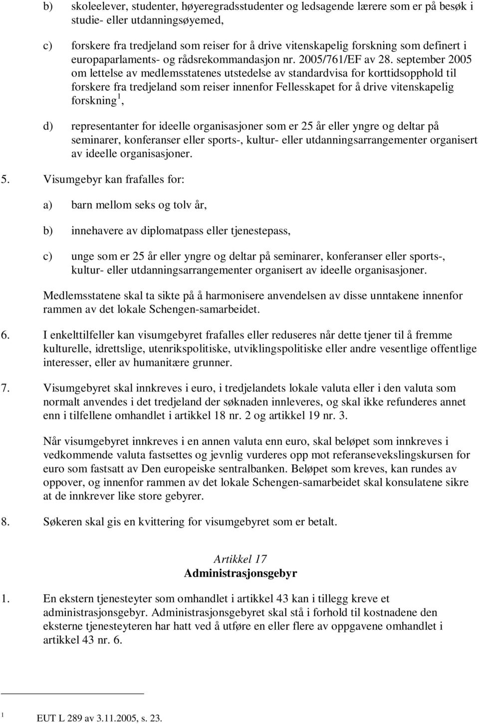 september 2005 om lettelse av medlemsstatenes utstedelse av standardvisa for korttidsopphold til forskere fra tredjeland som reiser innenfor Fellesskapet for å drive vitenskapelig forskning 1, d)