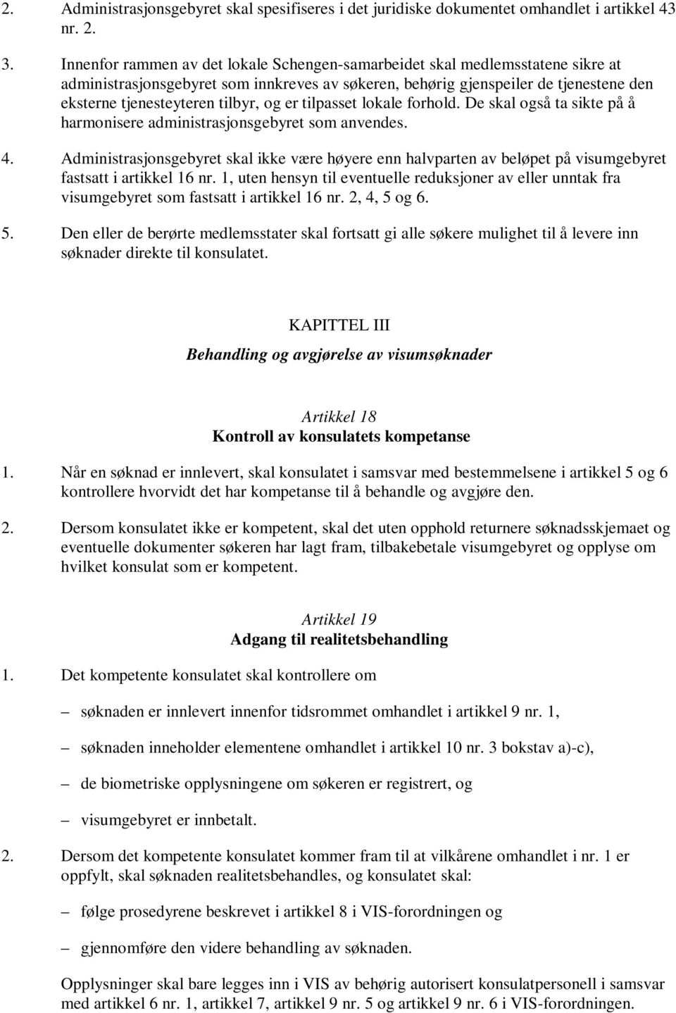 og er tilpasset lokale forhold. De skal også ta sikte på å harmonisere administrasjonsgebyret som anvendes. 4.