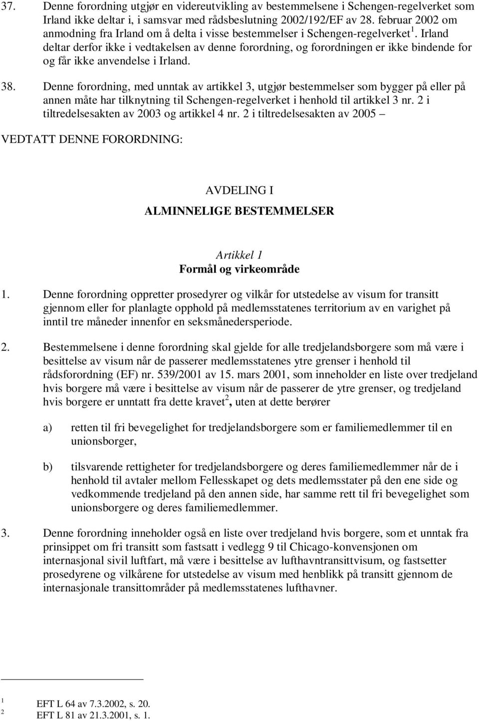 Irland deltar derfor ikke i vedtakelsen av denne forordning, og forordningen er ikke bindende for og får ikke anvendelse i Irland. 38.